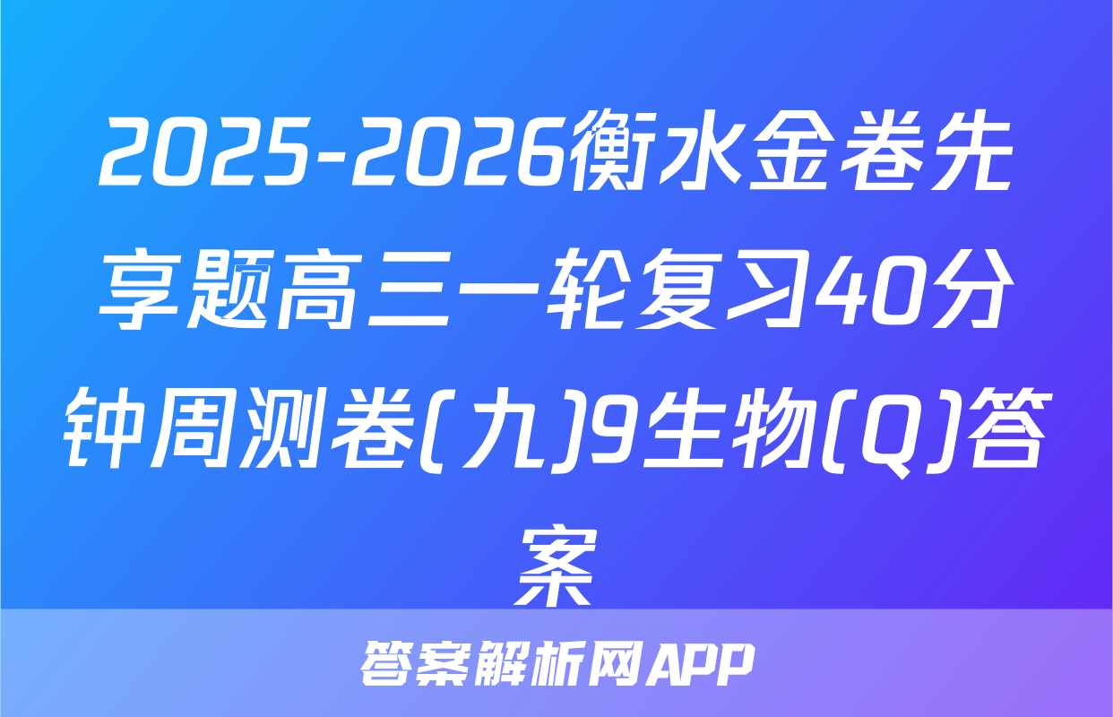 2025-2026衡水金卷先享题高三一轮复习40分钟周测卷(九)9生物(Q)答案