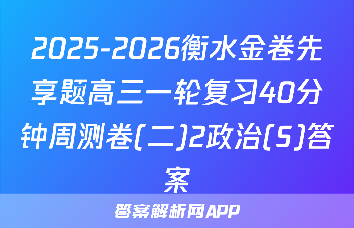 2025-2026衡水金卷先享题高三一轮复习40分钟周测卷(二)2政治(S)答案