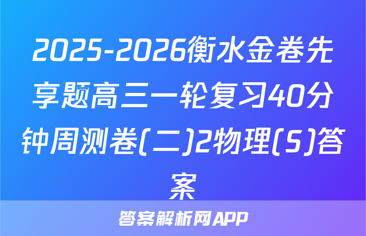 2025-2026衡水金卷先享题高三一轮复习40分钟周测卷(二)2物理(S)答案