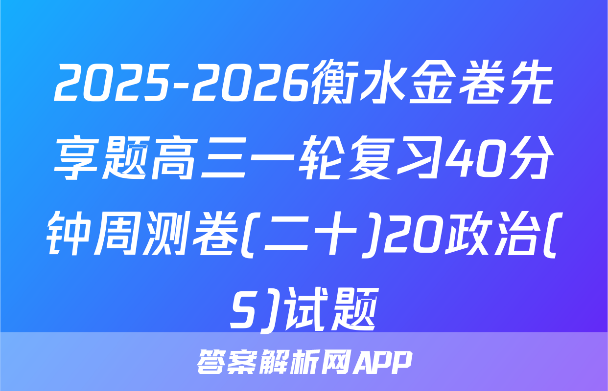 2025-2026衡水金卷先享题高三一轮复习40分钟周测卷(二十)20政治(S)试题