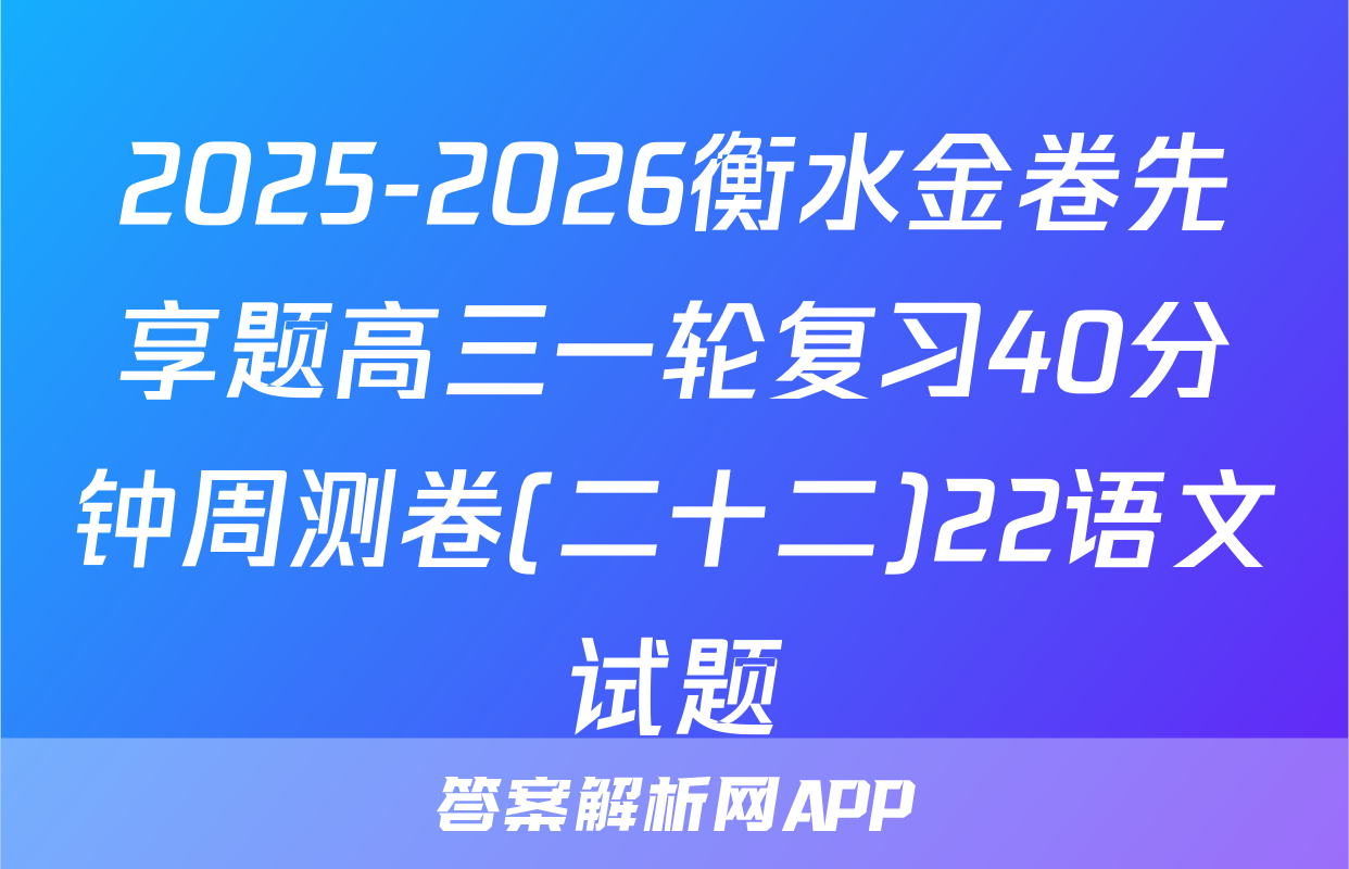 2025-2026衡水金卷先享题高三一轮复习40分钟周测卷(二十二)22语文试题
