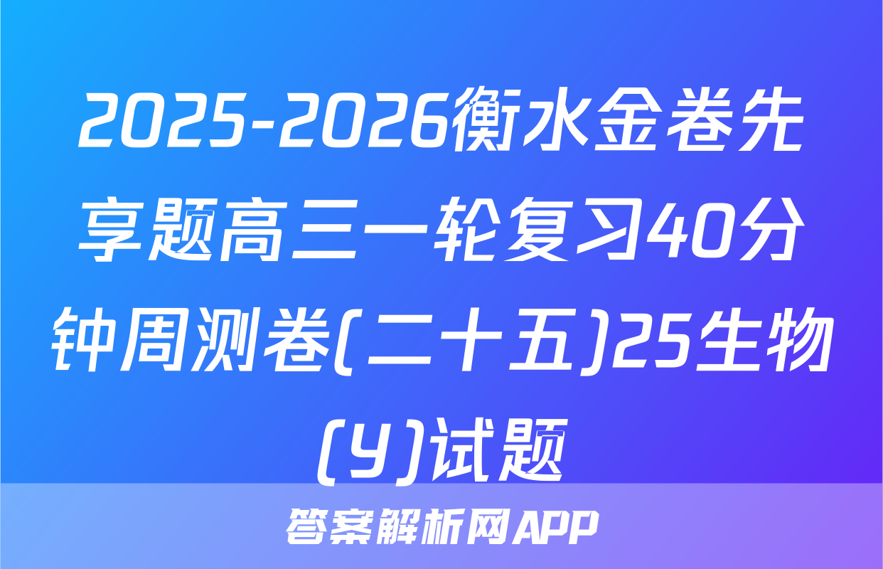 2025-2026衡水金卷先享题高三一轮复习40分钟周测卷(二十五)25生物(Y)试题