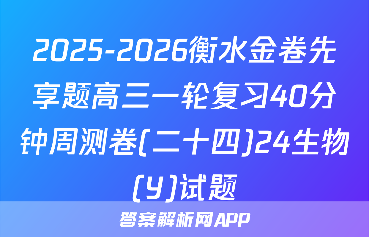 2025-2026衡水金卷先享题高三一轮复习40分钟周测卷(二十四)24生物(Y)试题