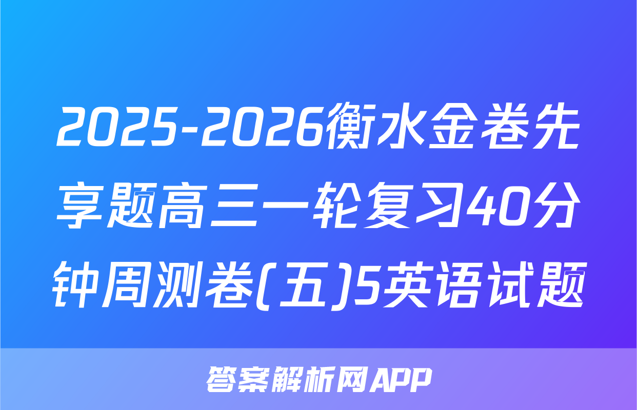 2025-2026衡水金卷先享题高三一轮复习40分钟周测卷(五)5英语试题