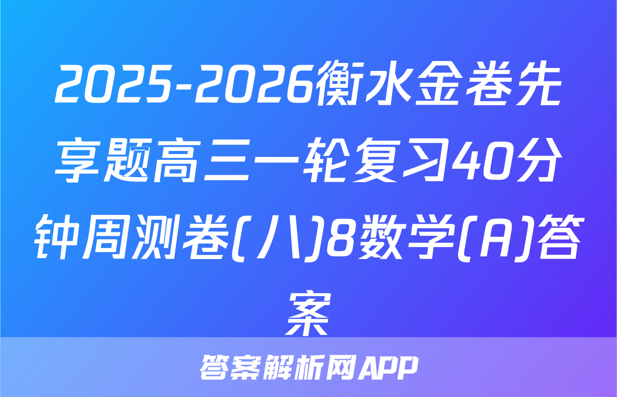 2025-2026衡水金卷先享题高三一轮复习40分钟周测卷(八)8数学(A)答案