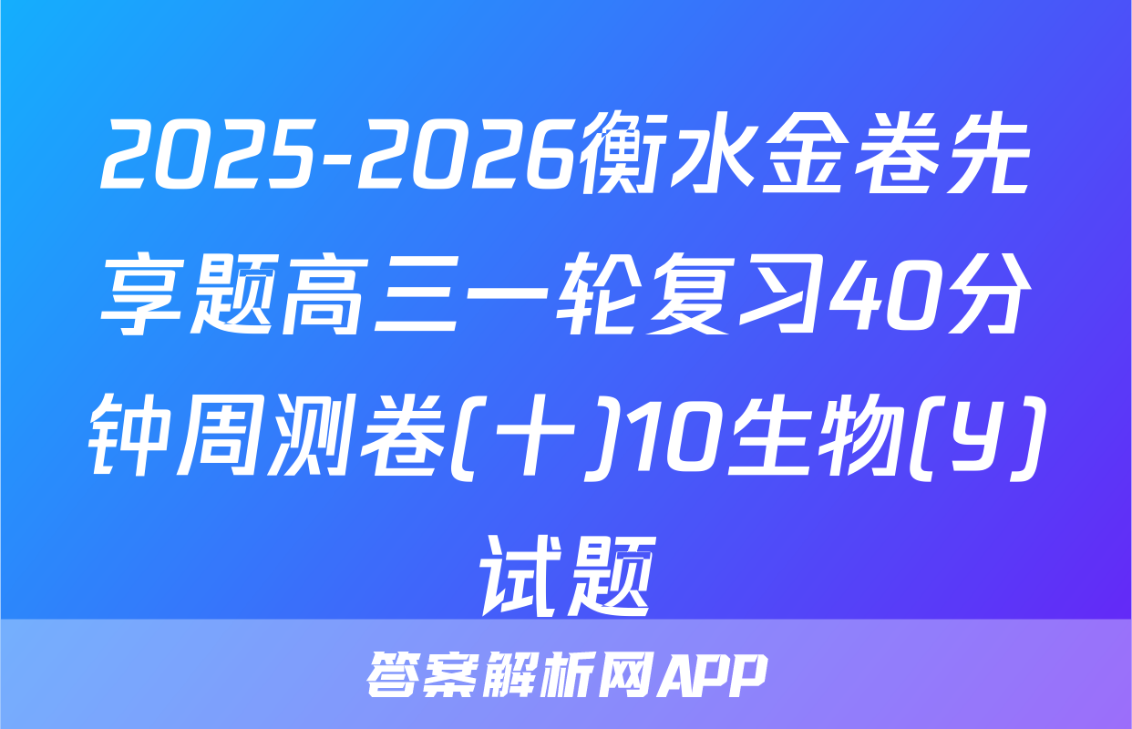 2025-2026衡水金卷先享题高三一轮复习40分钟周测卷(十)10生物(Y)试题