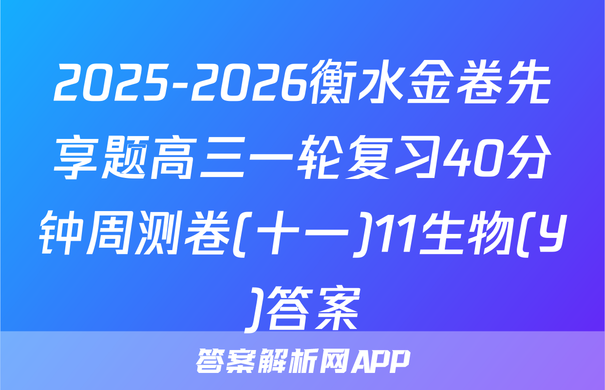 2025-2026衡水金卷先享题高三一轮复习40分钟周测卷(十一)11生物(Y)答案
