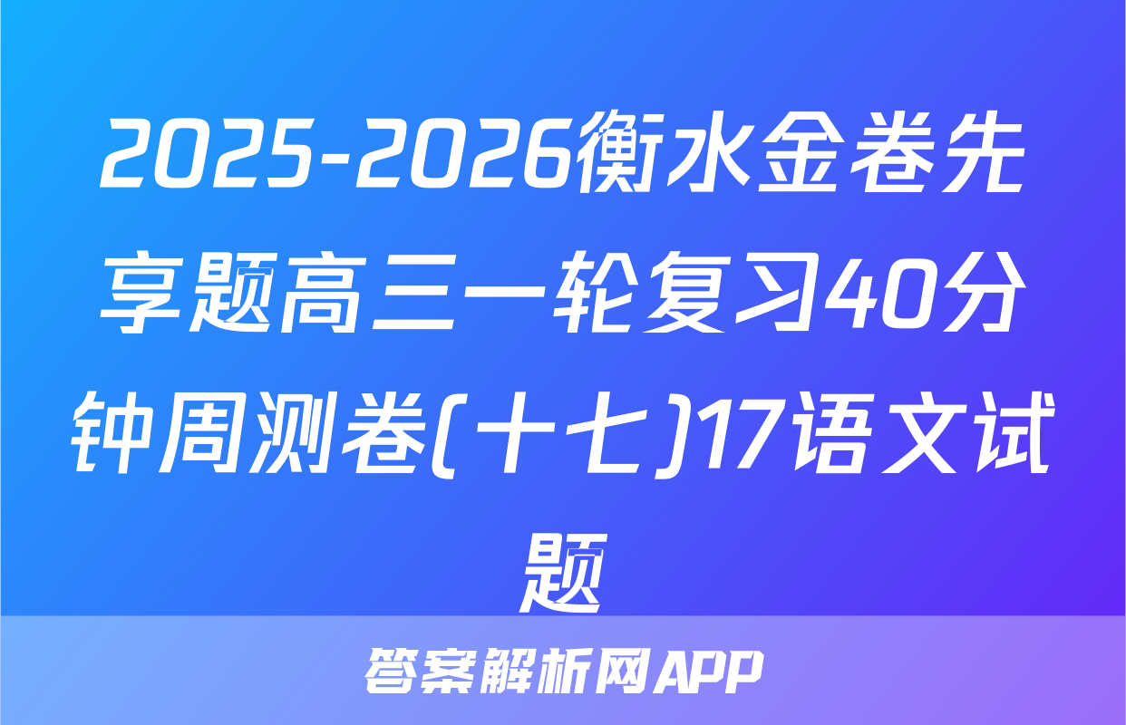 2025-2026衡水金卷先享题高三一轮复习40分钟周测卷(十七)17语文试题