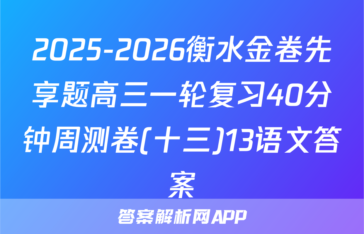 2025-2026衡水金卷先享题高三一轮复习40分钟周测卷(十三)13语文答案