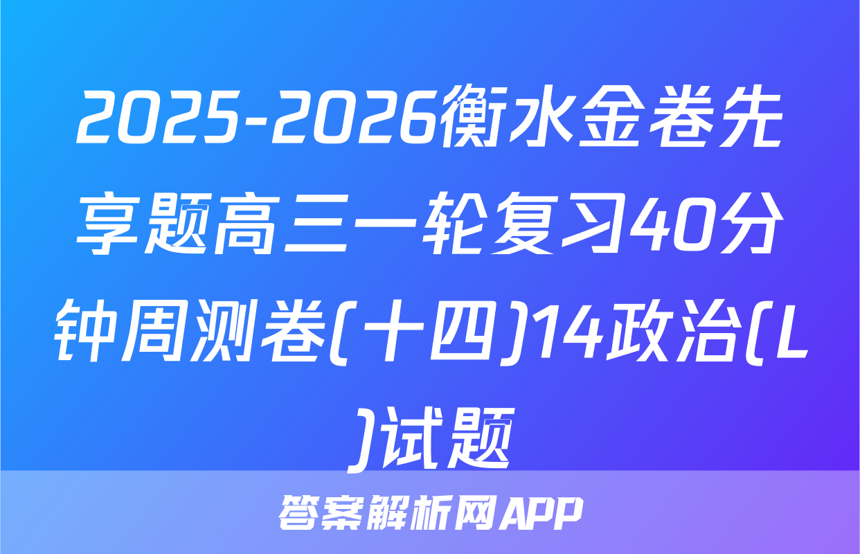2025-2026衡水金卷先享题高三一轮复习40分钟周测卷(十四)14政治(L)试题