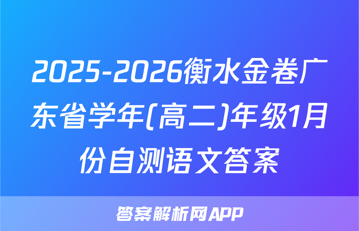 2025-2026衡水金卷广东省学年(高二)年级1月份自测语文答案