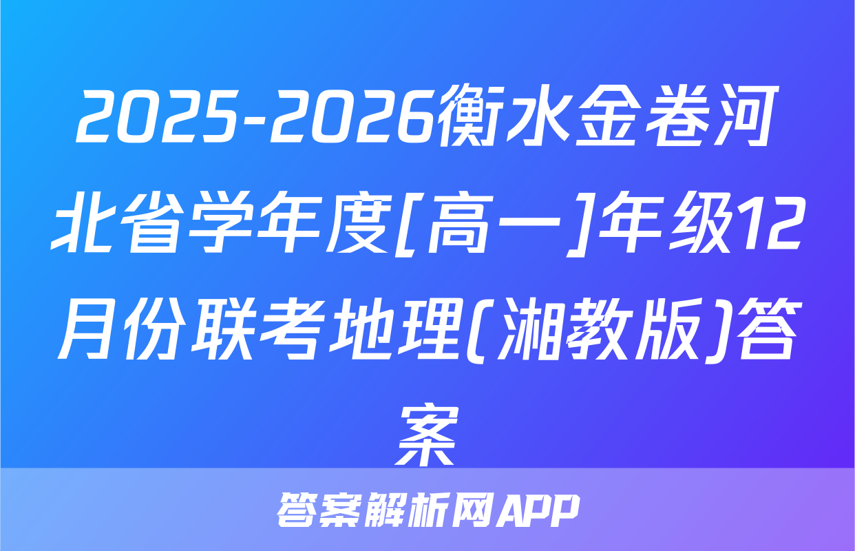 2025-2026衡水金卷河北省学年度[高一]年级12月份联考地理(湘教版)答案
