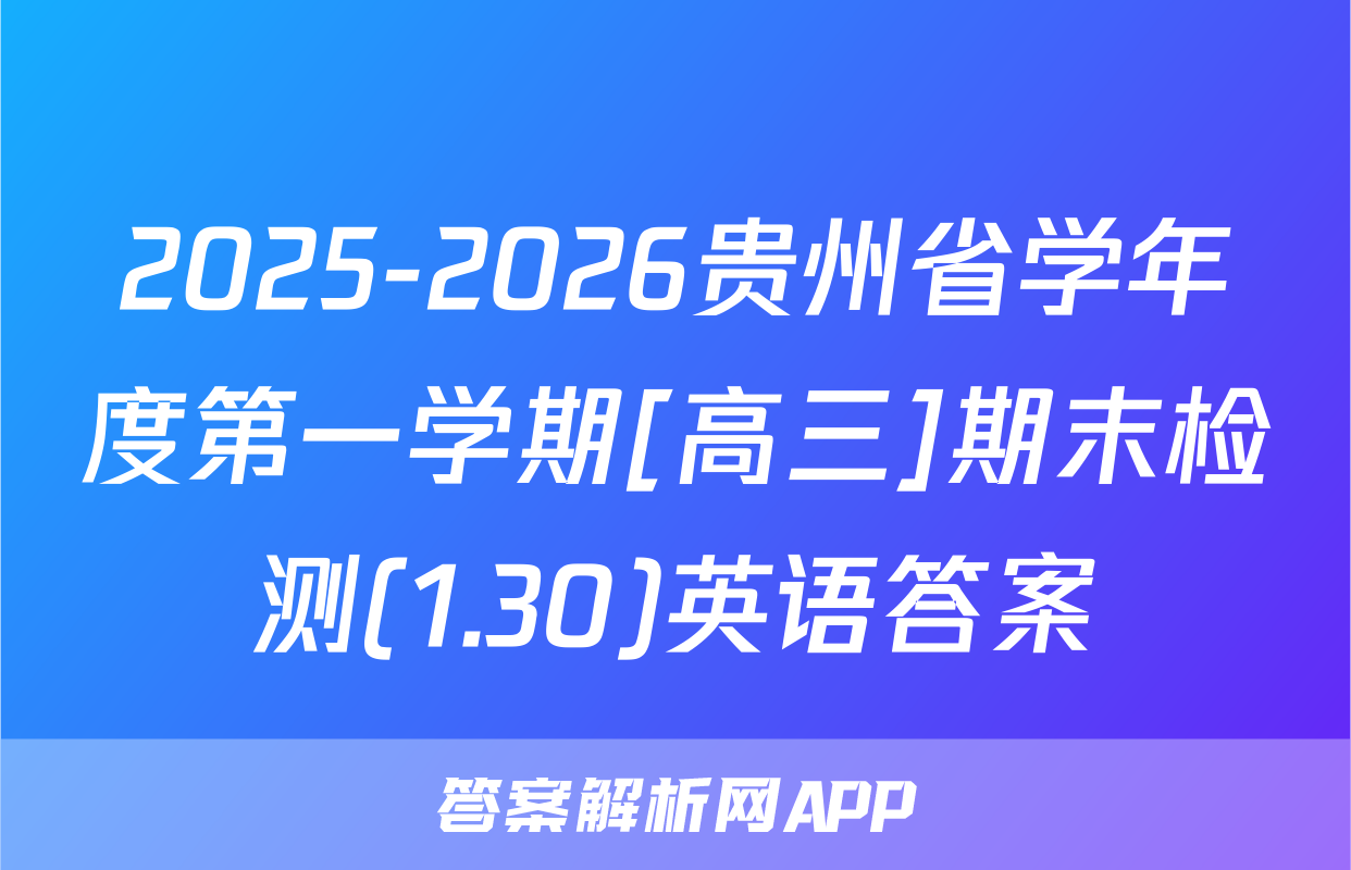 2025-2026贵州省学年度第一学期[高三]期末检测(1.30)英语答案