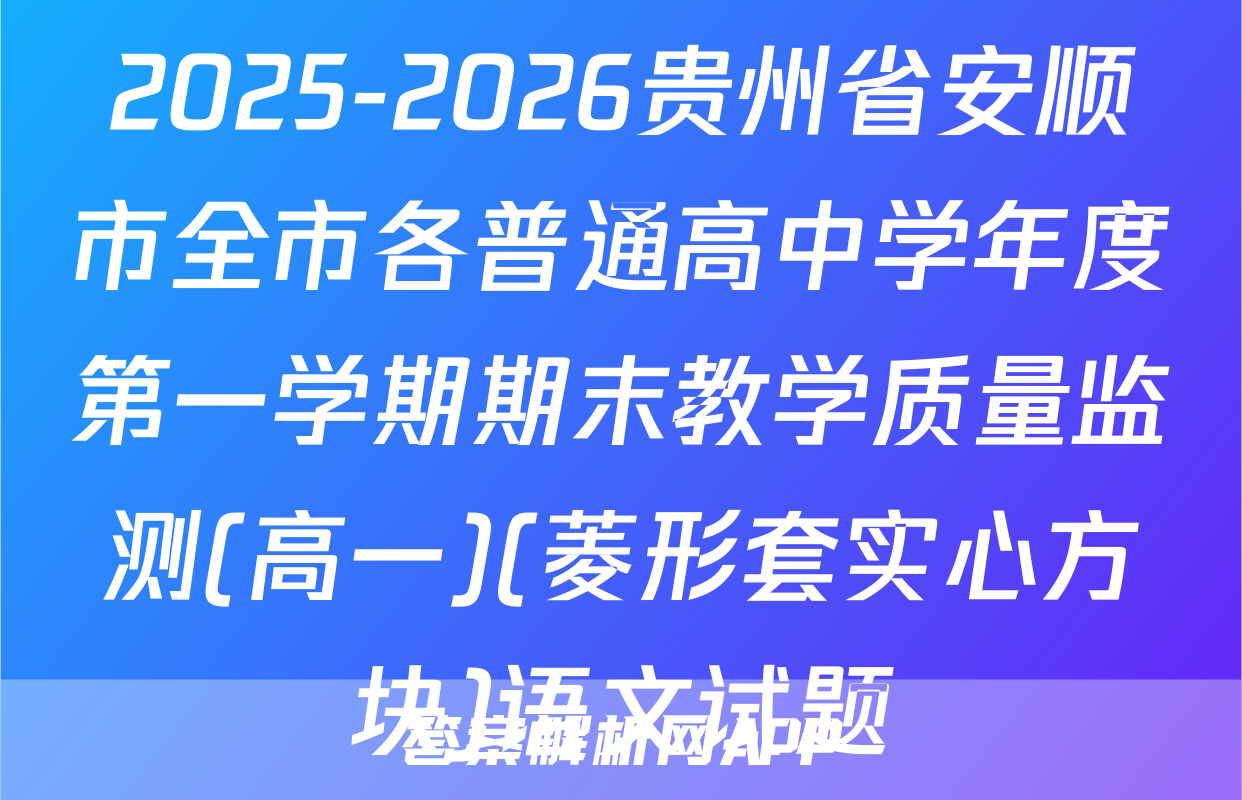 2025-2026贵州省安顺市全市各普通高中学年度第一学期期末教学质量监测(高一)(菱形套实心方块)语文试题