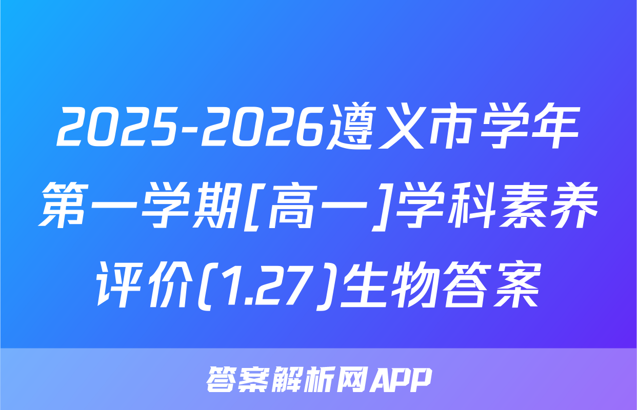 2025-2026遵义市学年第一学期[高一]学科素养评价(1.27)生物答案
