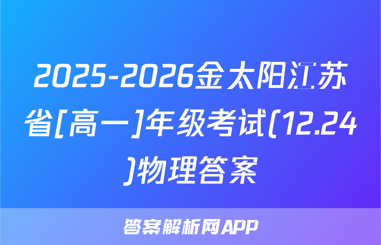 2025-2026金太阳江苏省[高一]年级考试(12.24)物理答案