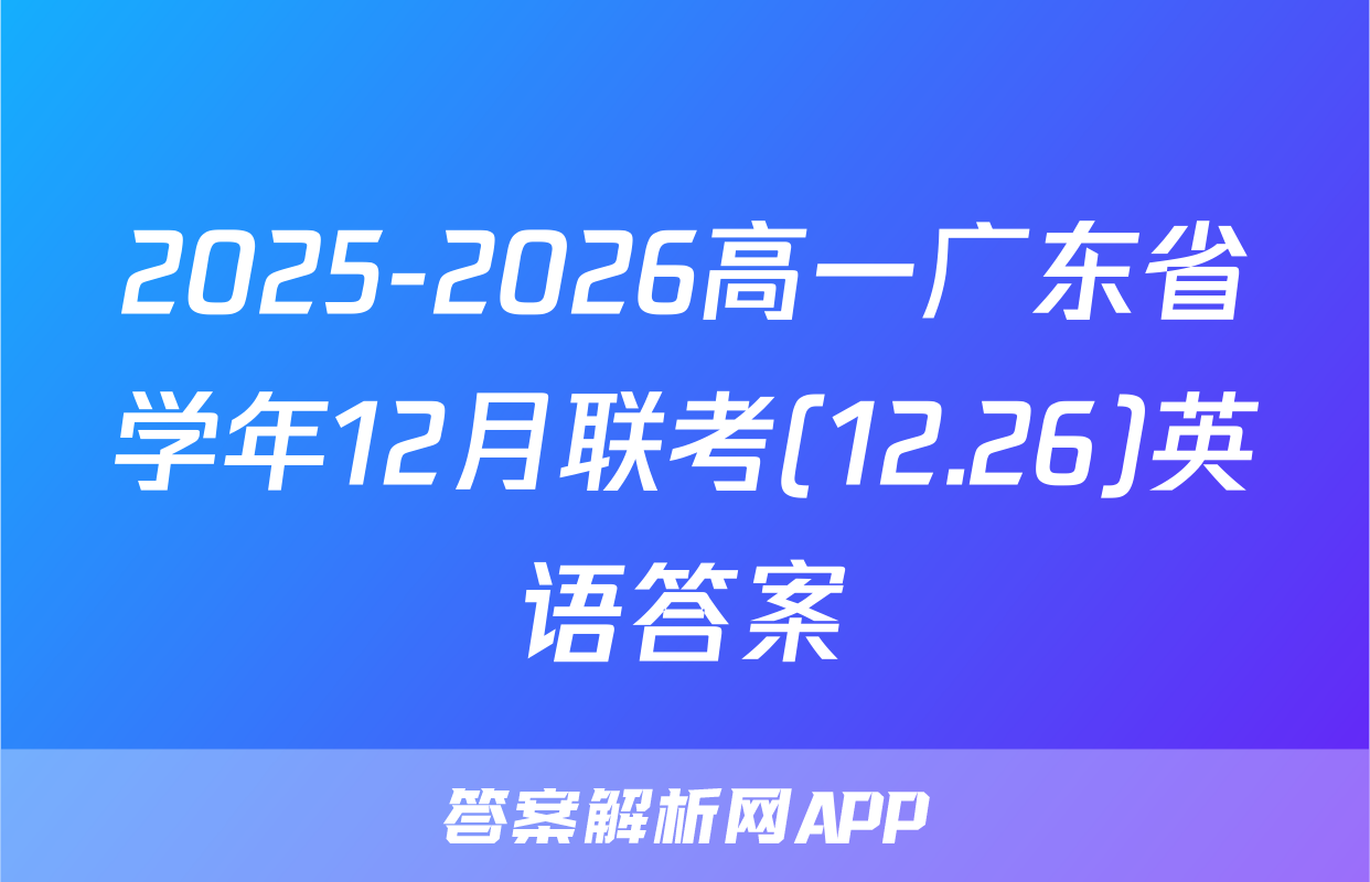 2025-2026高一广东省学年12月联考(12.26)英语答案
