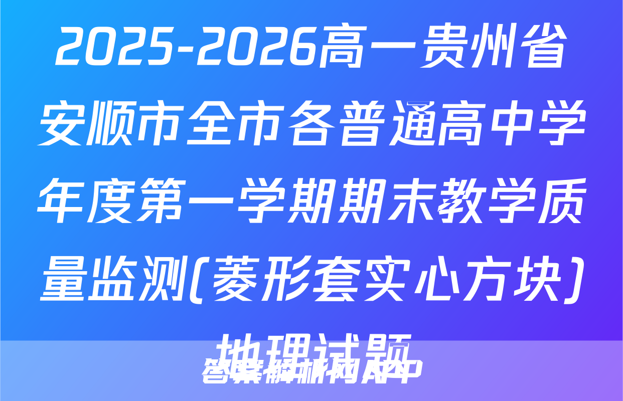 2025-2026高一贵州省安顺市全市各普通高中学年度第一学期期末教学质量监测(菱形套实心方块)地理试题