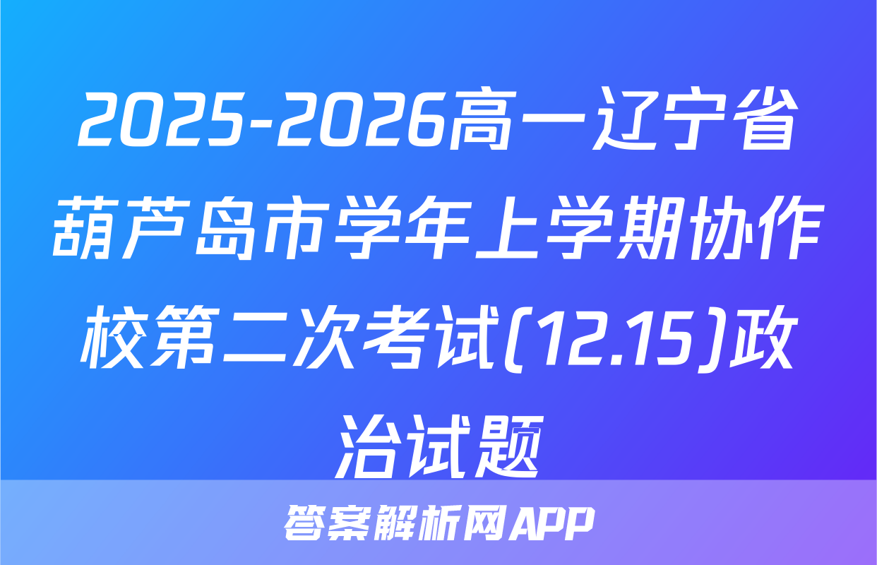 2025-2026高一辽宁省葫芦岛市学年上学期协作校第二次考试(12.15)政治试题