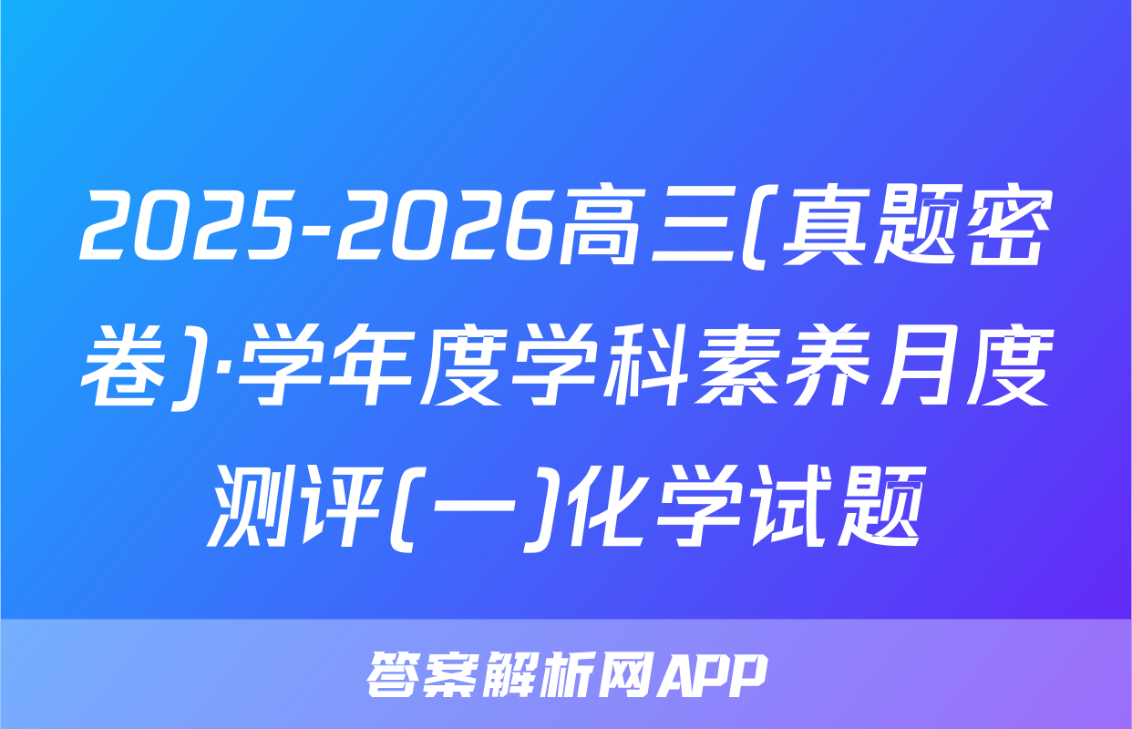2025-2026高三(真题密卷)·学年度学科素养月度测评(一)化学试题