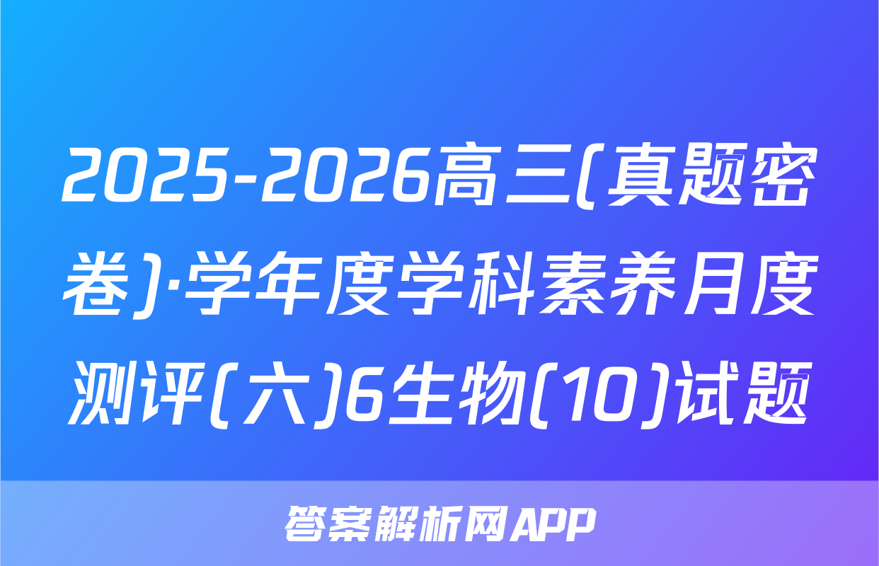 2025-2026高三(真题密卷)·学年度学科素养月度测评(六)6生物(10)试题