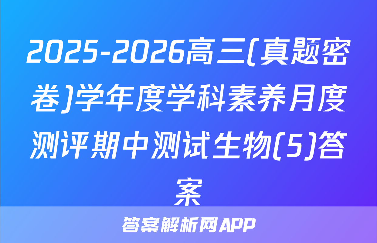 2025-2026高三(真题密卷)学年度学科素养月度测评期中测试生物(5)答案