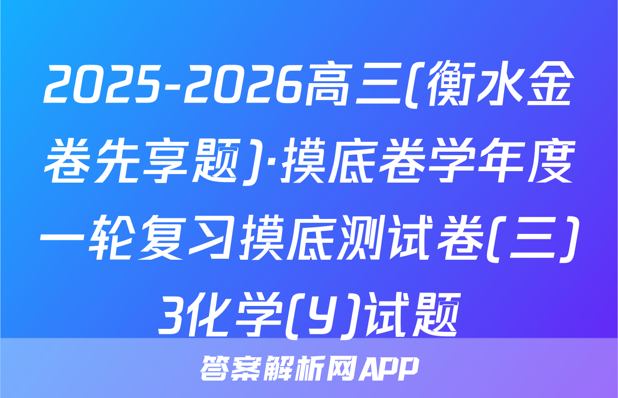 2025-2026高三(衡水金卷先享题)·摸底卷学年度一轮复习摸底测试卷(三)3化学(Y)试题