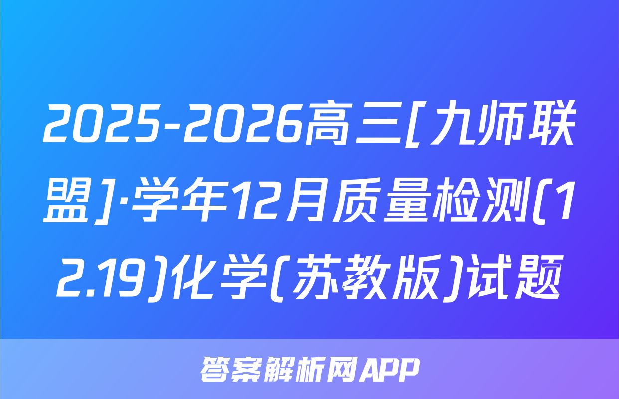 2025-2026高三[九师联盟]·学年12月质量检测(12.19)化学(苏教版)试题