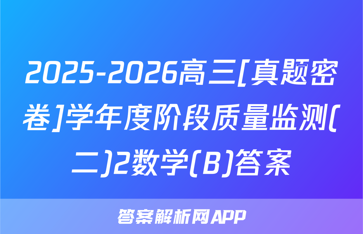 2025-2026高三[真题密卷]学年度阶段质量监测(二)2数学(B)答案