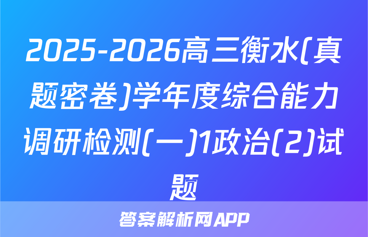 2025-2026高三衡水(真题密卷)学年度综合能力调研检测(一)1政治(2)试题