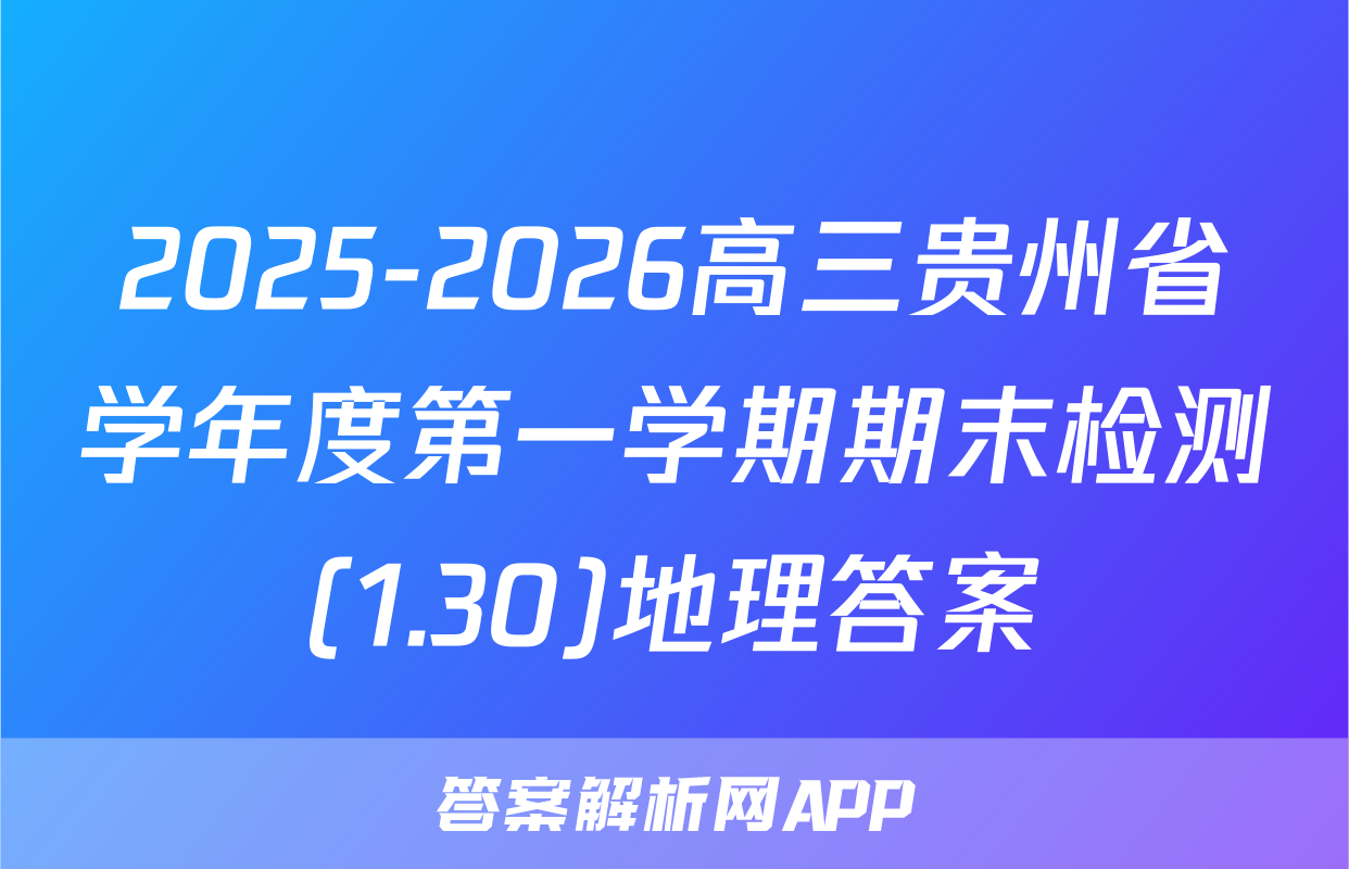 2025-2026高三贵州省学年度第一学期期末检测(1.30)地理答案