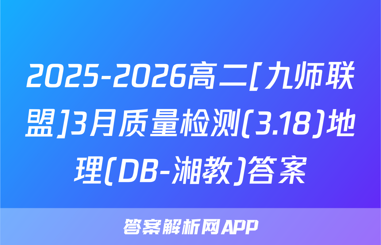 2025-2026高二[九师联盟]3月质量检测(3.18)地理(DB-湘教)答案