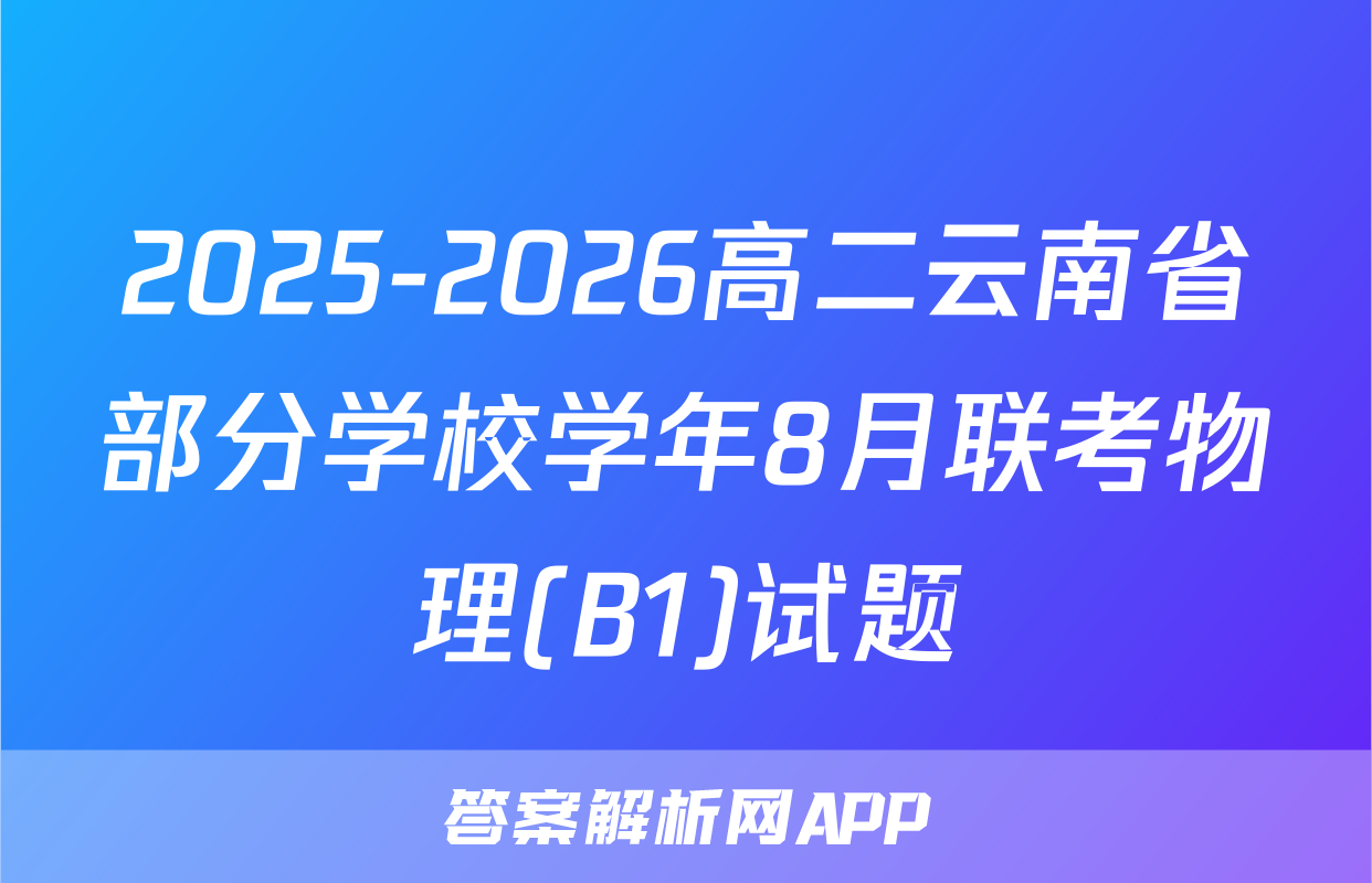 2025-2026高二云南省部分学校学年8月联考物理(B1)试题