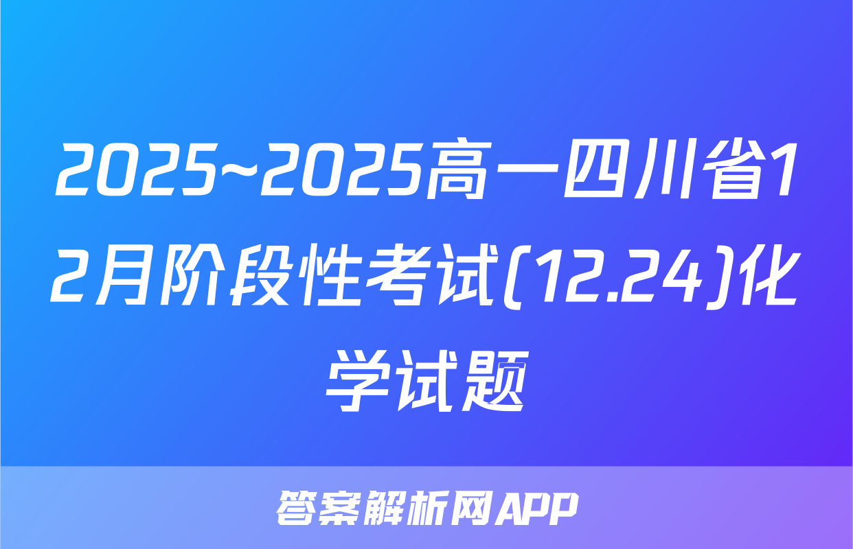 2025~2025高一四川省12月阶段性考试(12.24)化学试题