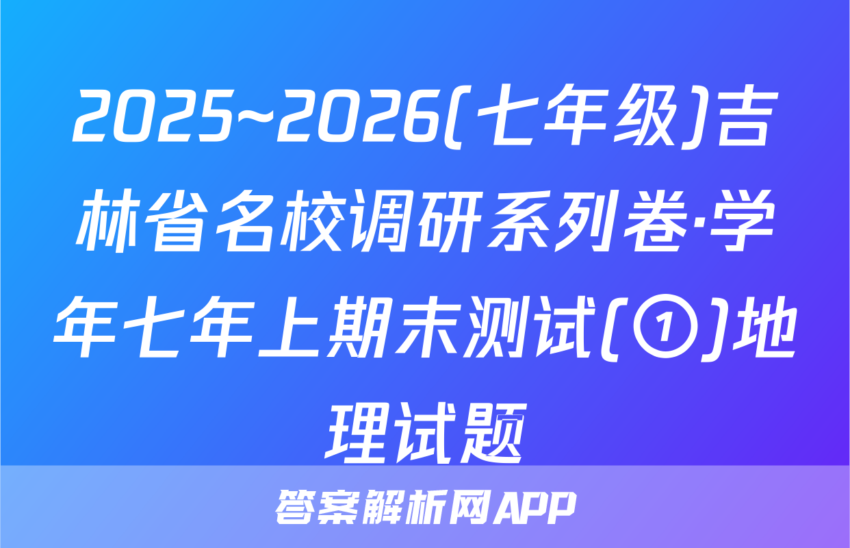 2025~2026(七年级)吉林省名校调研系列卷·学年七年上期末测试(①)地理试题