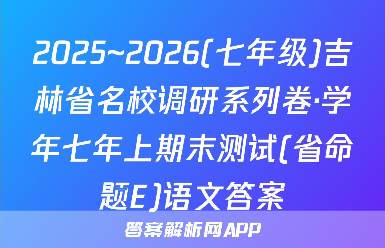 2025~2026(七年级)吉林省名校调研系列卷·学年七年上期末测试(省命题E)语文答案