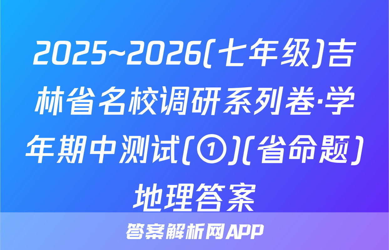 2025~2026(七年级)吉林省名校调研系列卷·学年期中测试(①)(省命题)地理答案