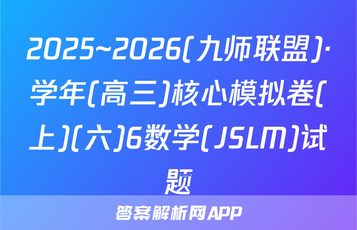2025~2026(九师联盟)·学年(高三)核心模拟卷(上)(六)6数学(JSLM)试题