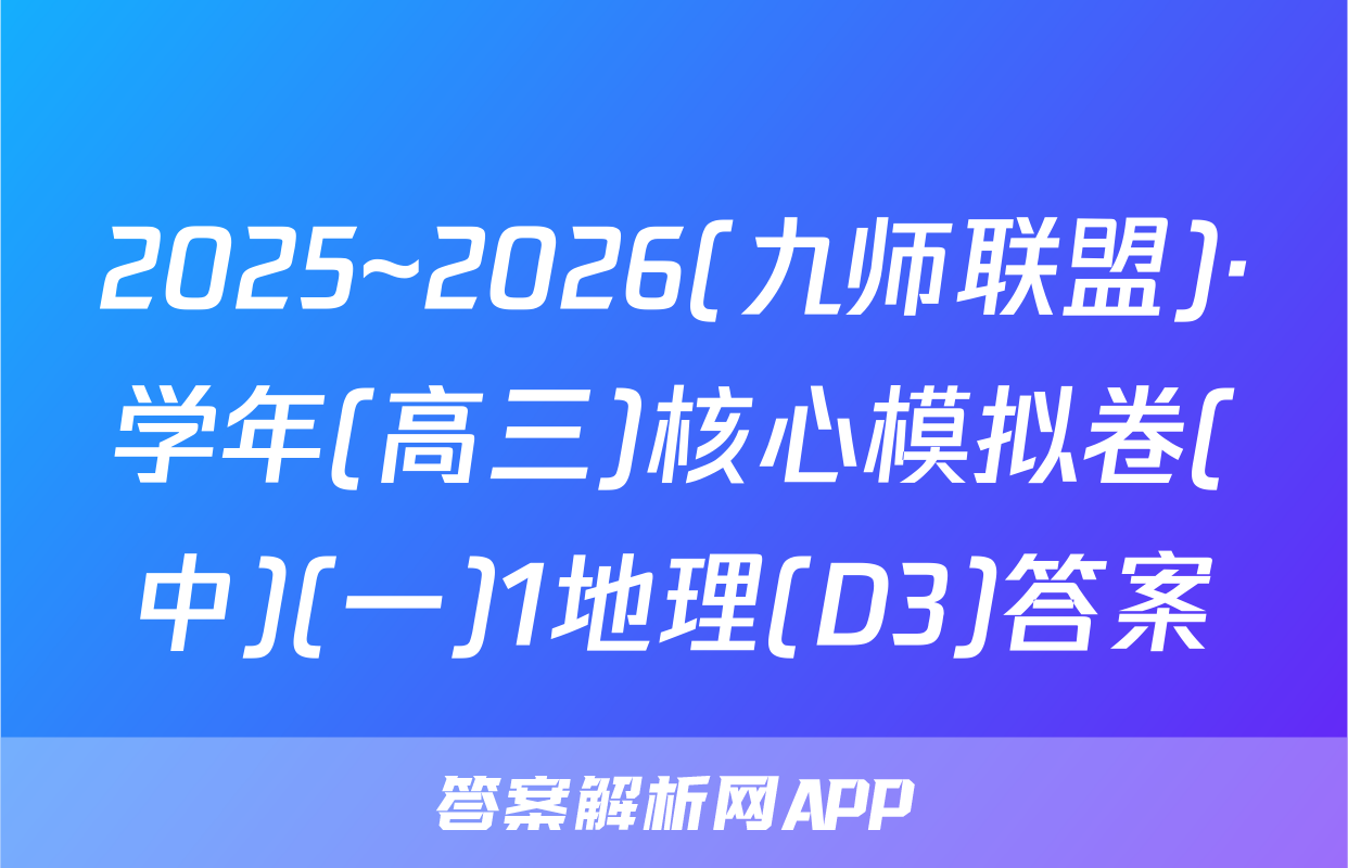 2025~2026(九师联盟)·学年(高三)核心模拟卷(中)(一)1地理(D3)答案