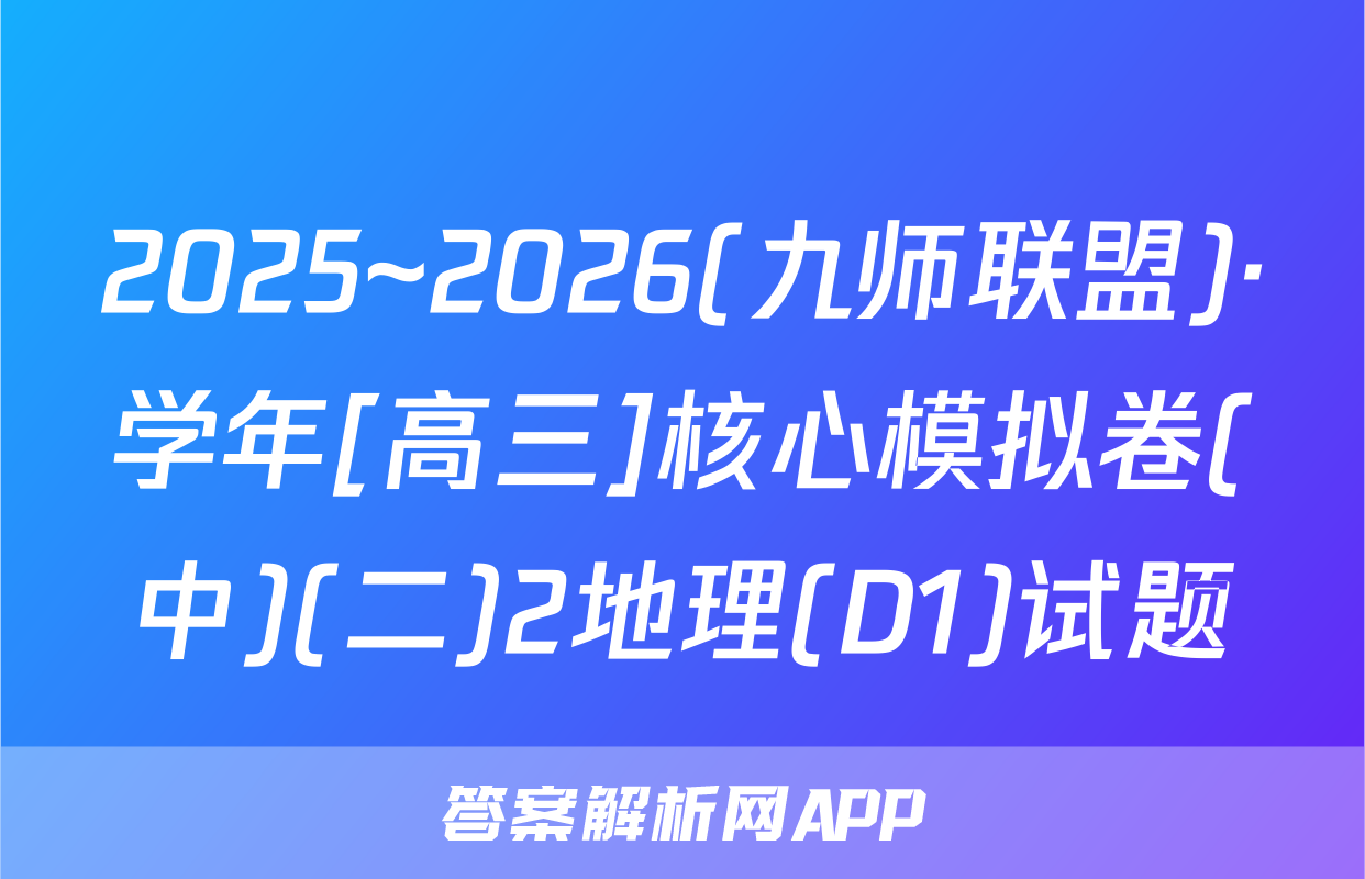 2025~2026(九师联盟)·学年[高三]核心模拟卷(中)(二)2地理(D1)试题
