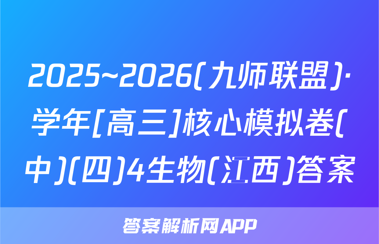 2025~2026(九师联盟)·学年[高三]核心模拟卷(中)(四)4生物(江西)答案