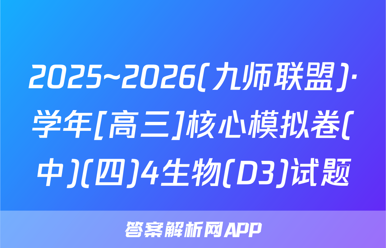 2025~2026(九师联盟)·学年[高三]核心模拟卷(中)(四)4生物(D3)试题
