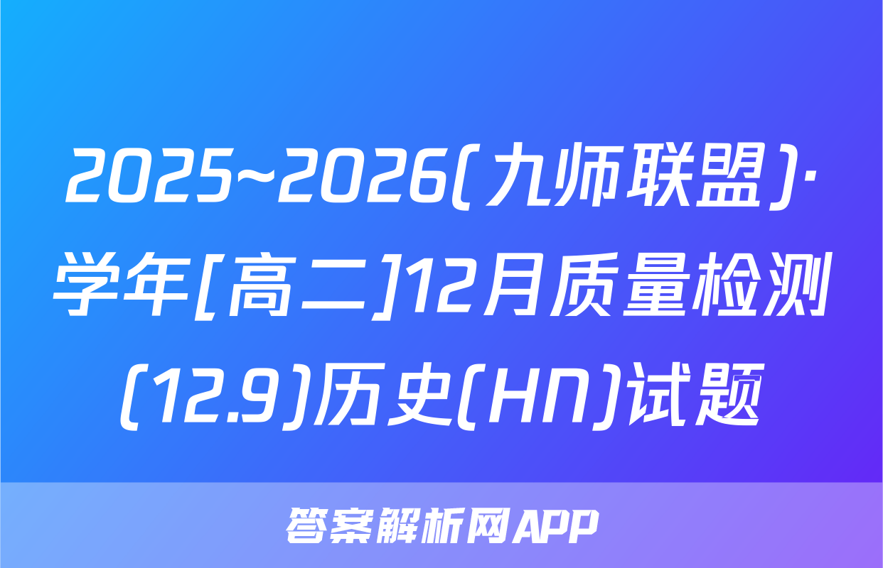 2025~2026(九师联盟)·学年[高二]12月质量检测(12.9)历史(HN)试题