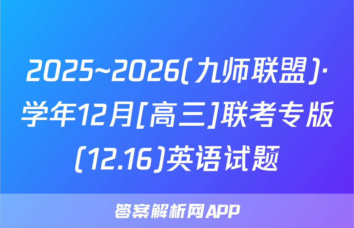 2025~2026(九师联盟)·学年12月[高三]联考专版(12.16)英语试题