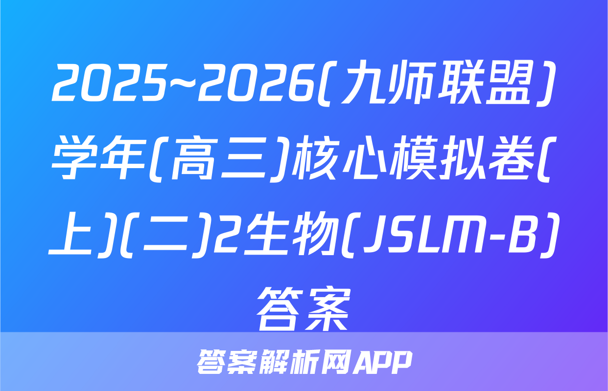 2025~2026(九师联盟)学年(高三)核心模拟卷(上)(二)2生物(JSLM-B)答案