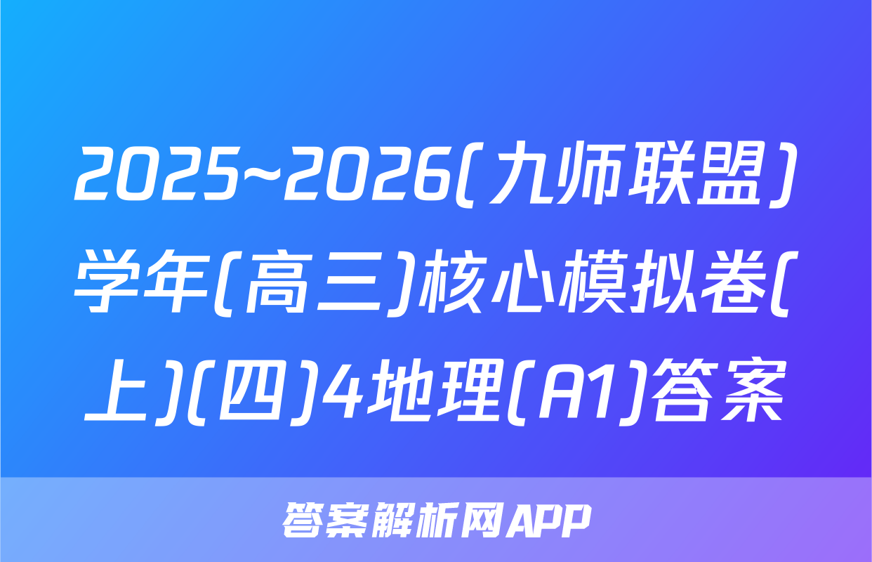 2025~2026(九师联盟)学年(高三)核心模拟卷(上)(四)4地理(A1)答案