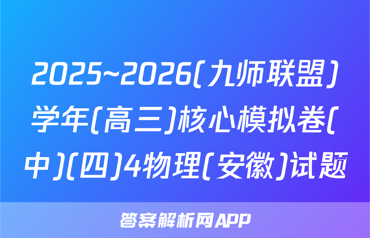 2025~2026(九师联盟)学年(高三)核心模拟卷(中)(四)4物理(安徽)试题