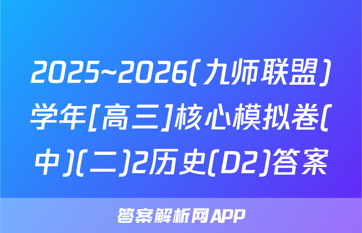 2025~2026(九师联盟)学年[高三]核心模拟卷(中)(二)2历史(D2)答案