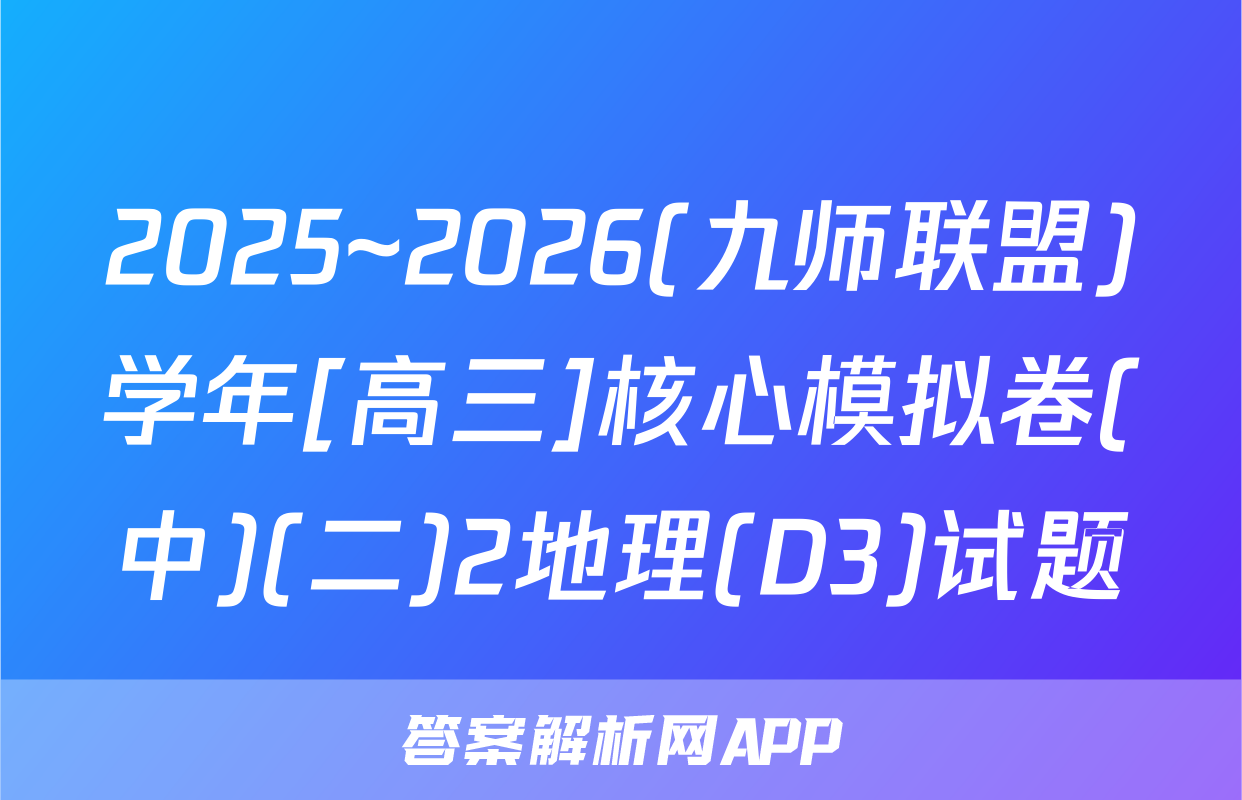2025~2026(九师联盟)学年[高三]核心模拟卷(中)(二)2地理(D3)试题
