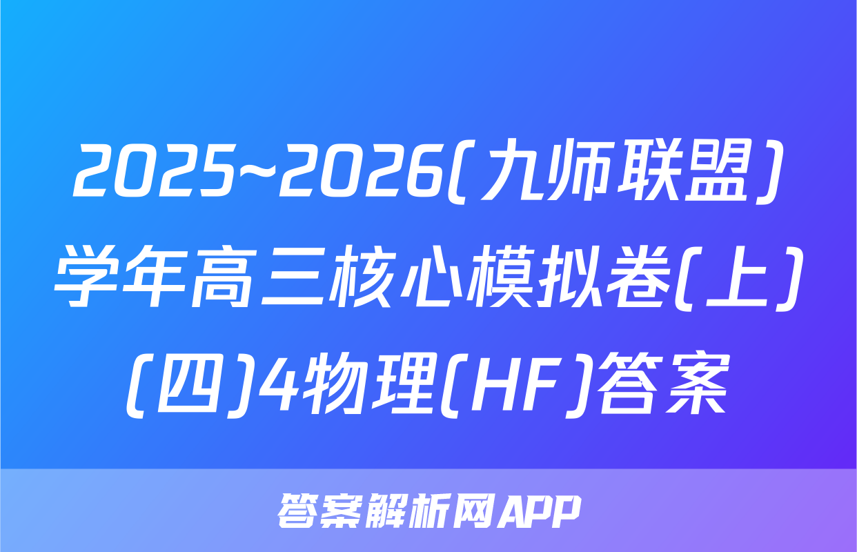 2025~2026(九师联盟)学年高三核心模拟卷(上)(四)4物理(HF)答案
